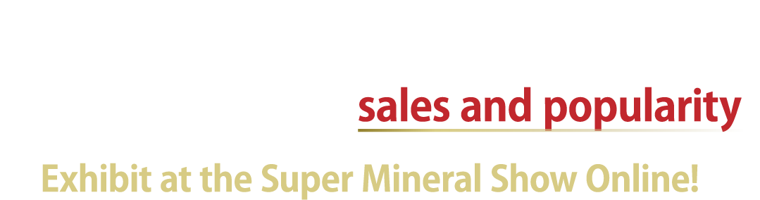 If you want to increase your sales and popularity Exhibit at the Super Mineral Show Online!