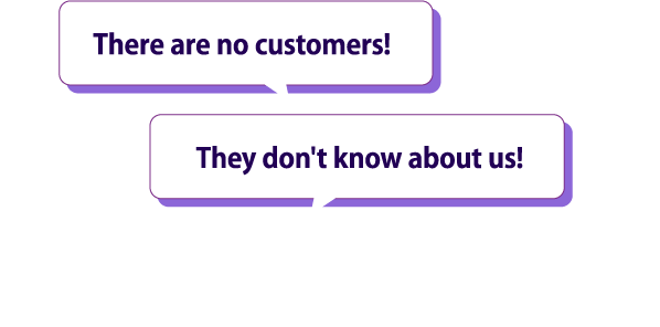 Do you have any of these concerns? There are no customers! They don't know about us!